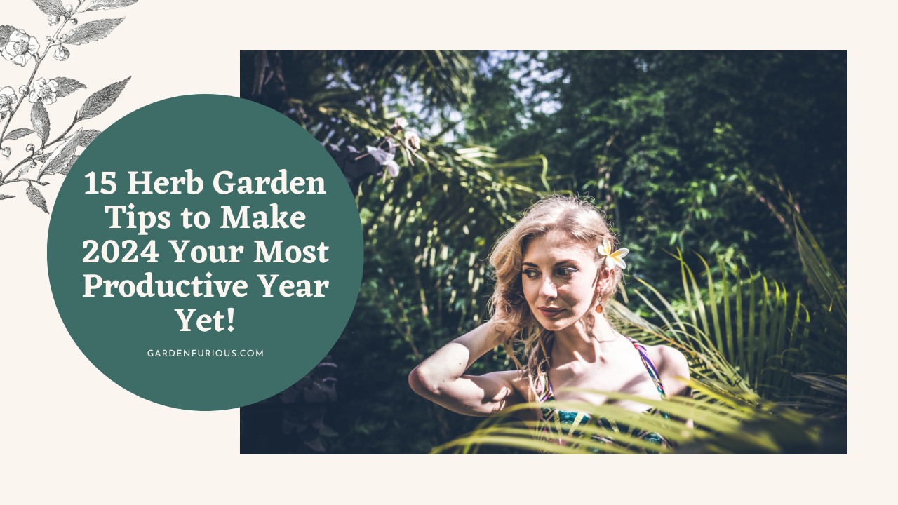 15 Herb Garden Tips to Make 2024 Your Most Productive Year Yet!